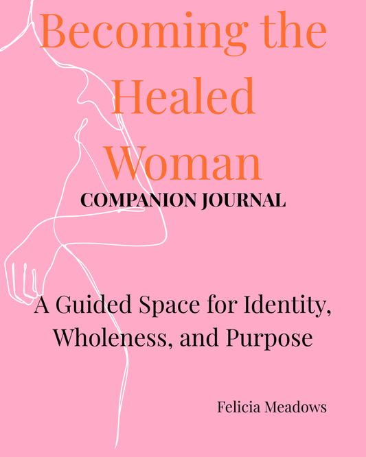 Becoming the Healed Woman Companion Journal: A Guided Space for Identity, Wholeness, and Purpose