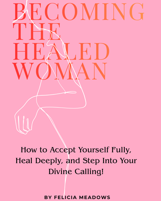 Becoming the Healed Woman: How to Accept Yourself Fully, Heal Deeply, and Step Into Your Divine Calling